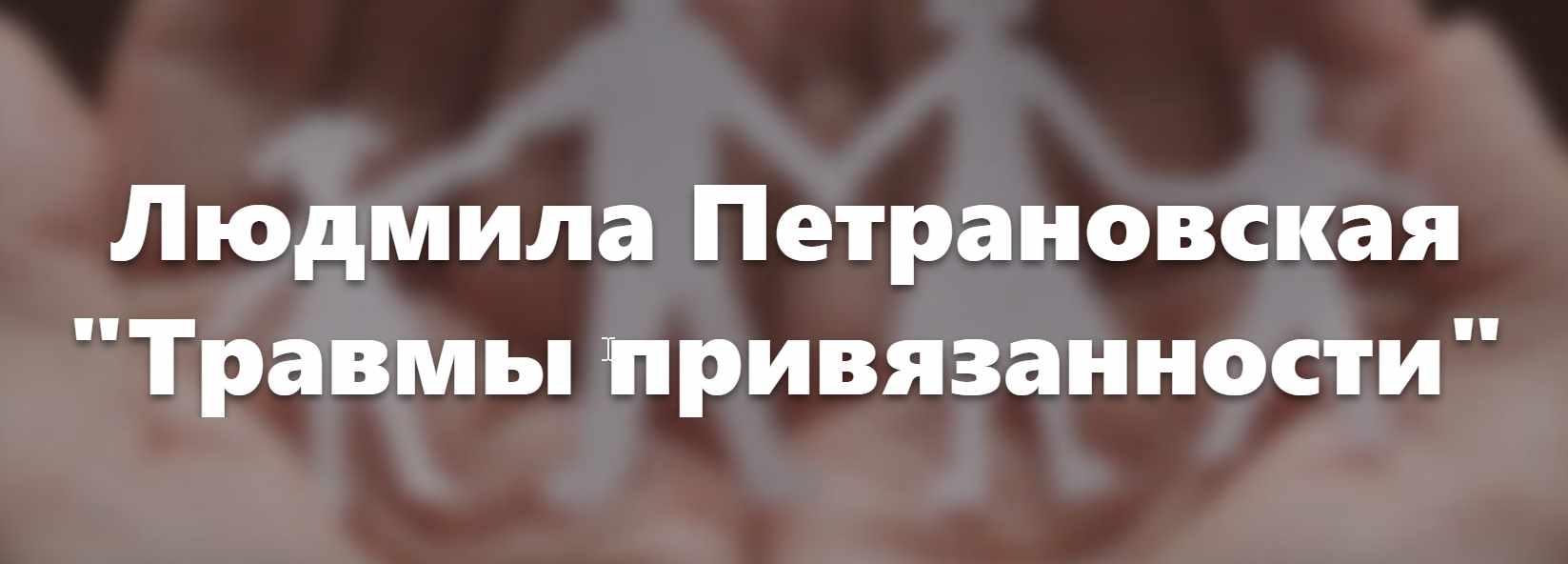 Травмы привязанности (Людмила Петрановская)