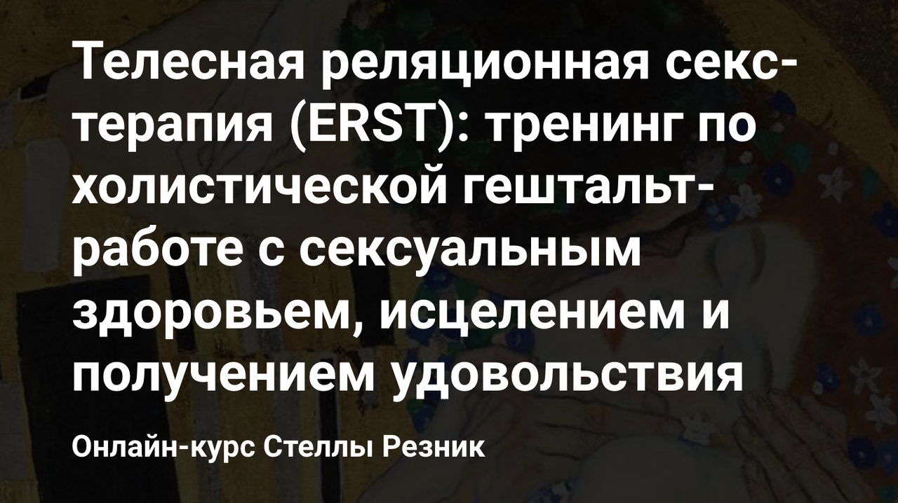 [МИГИП] Телесная реляционная секс-терапия: тренинг по холистической гештальт-работе (Стелла Резник)