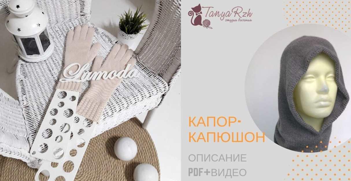 Мастер-класс: Перчатки вязанные и капор капюшон (Таня Ржаксинская)