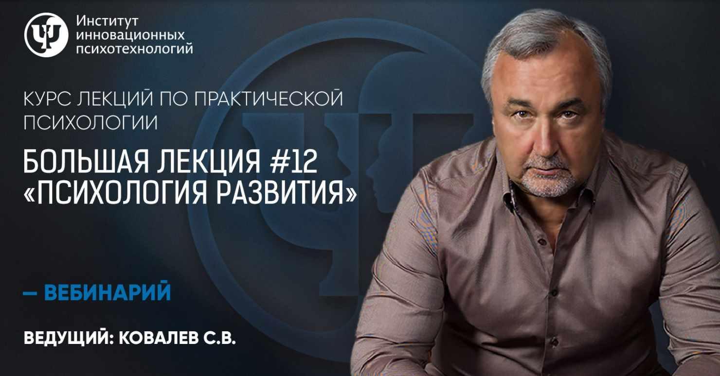Курс лекций по практической психологии. Большая лекция №12 «Психология развития» (Сергей Ковалев)