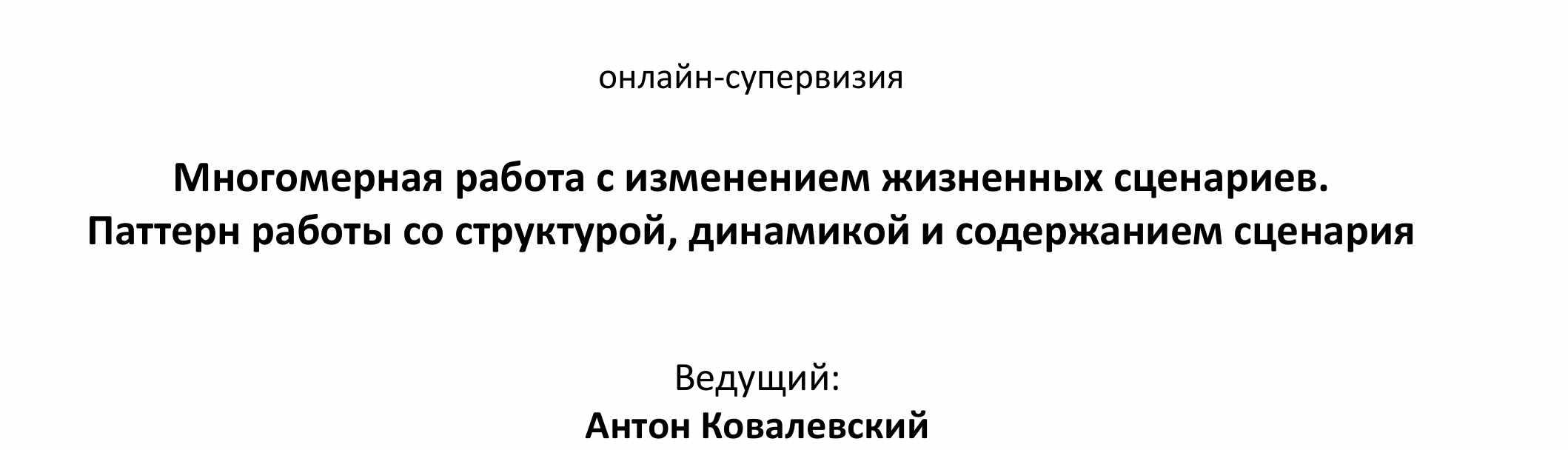 Онлайн-супервизия. Многомерная работа с изменением жизненных сценариев (Антон Ковалевский)
