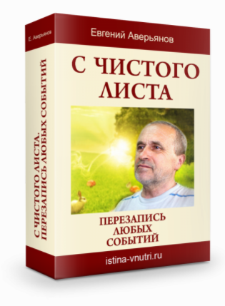 [Истина Внутри] С чистого листа. Перезапись любых событий. Изменить ход событий. Начать жизнь с чистого листа (Евгений Аверьянов)