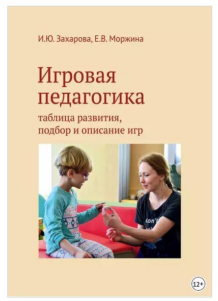 Игровая педагогика. Таблица развития, подбор и описание игр (Има Захарова, Елена Моржина)