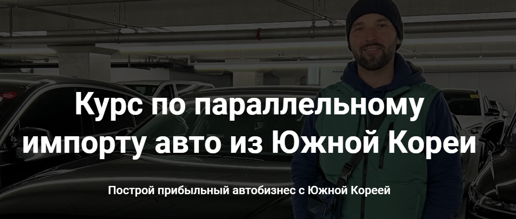 Курс по параллельному импорту авто из Южной Кореи. Тариф Стандартный (Игорь Малкин)