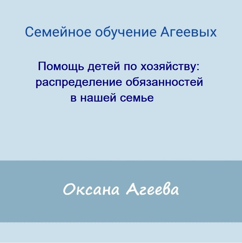 [Семейное обучение Агеевых] Помощь детей по хозяйству: распределение обязанностей в нашей семье (Оксана Агеева)