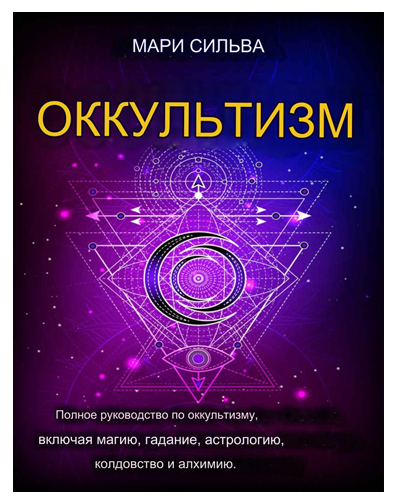 Оккультизм: полное руководство по оккультизму, включая магию, гадание, астрологию, колдовство и алхимию (Мари Сильва)