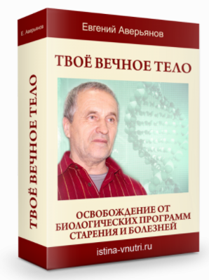 [Истина Внутри] Твое вечное тело. Освобождение от биологических программ старения и болезней (Евгений Аверьянов)