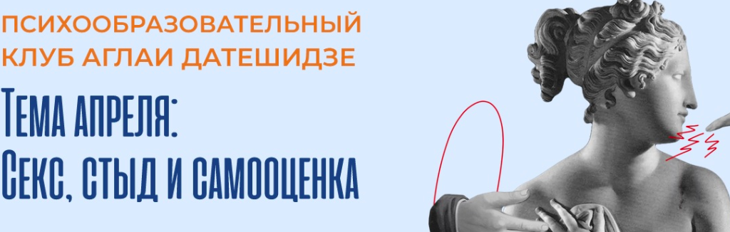 Психообразовательный клуб. Апрель 2024. Секс, стыд и самооценка (Аглая Датешидзе)
