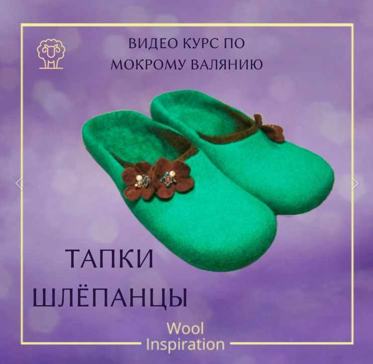 Видео курс по валянию тапочек шлёпок (Ирина Сивкова)