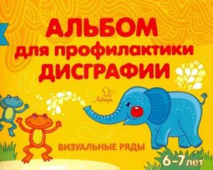 Альбом для профилактики дисграфии. Визуальные ряды. 6-7 лет (Елена Александрова)