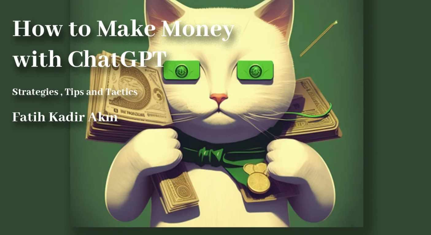 Как заработать на ChatGPT: стратегии, советы и тактика (Fatih Kadir Akin)