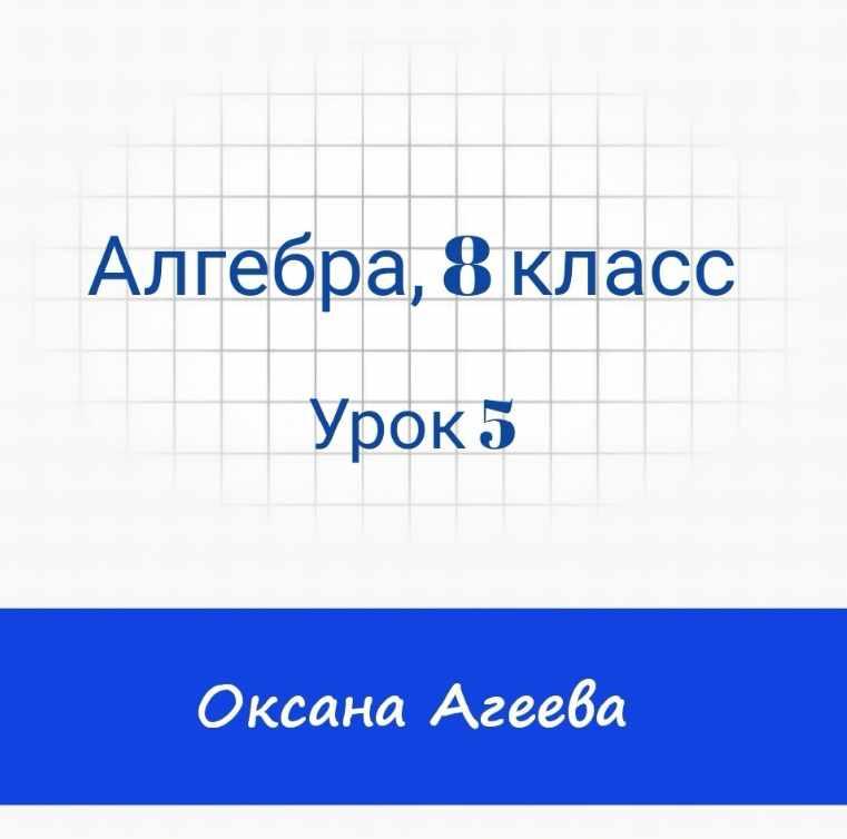 [Семейное обучение Агеевых] Алгебра. 8 класс. Урок 5