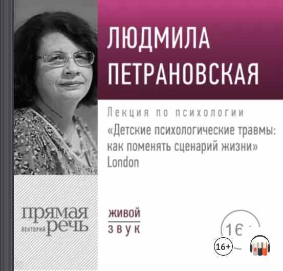 Лекция  Детские психологические травмы: как поменять сценарий жизни.  Лондон (Людмила Петрановская)