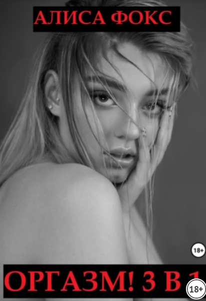 Оргазм! 3 в 1 (Алиса Фокс)