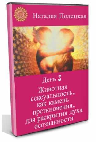 Животная сексуальность, как камень преткновения, для раскрытия духа осознанности (Наталья Полецкая)