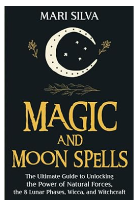 Магия и лунные заклинания: полное руководство по раскрытию силы природных сил, 8 лунных фаз, викка и колдовство. Языческие верования (Мари Сильва)