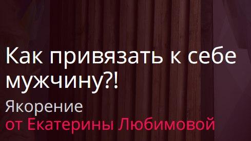 Как привязать к себе мужчину?! Якорение (Екатерина Любимова)