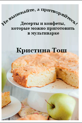 Не выпекайте, а притворяйтесь! Десерты и конфеты, которые нужно приготовить в мультиварке (Кристина Тош)