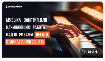 [Инфоурок] Музыка - занятия для начинающих: Работа над штрихами. Легато, стаккато, нон легато (Елизавета Костикова)