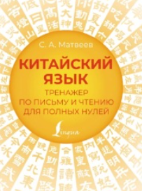 Китайский язык. Тренажер по письму и чтению для полных нулей (Сергей Матвеев)
