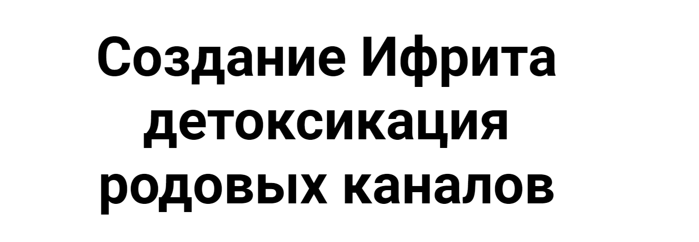 Создание Ифрита. Детоксикация родовых каналов (Кирилл Гурин)
