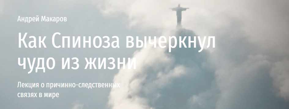 [Прямая речь] Как Спиноза вычеркнул чудо из жизни. Лекция о причинно-следственных связях в мире (Андрей Макаров)