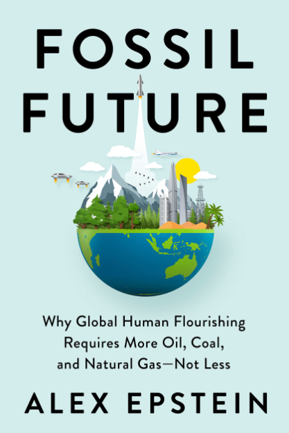 Fossil Future. Ископаемое будущее: почему для процветания человечества в глобальном масштабе требуется больше нефти (Алекс Эпштейн)