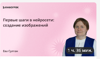 [Инфоурок] Первые шаги в нейросети: создание изображений (Ева Султан)