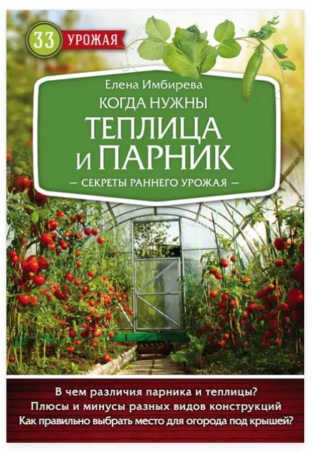 [33 урожая] Когда нужны теплица и парник. Секреты раннего урожая (Елена Имбирева)
