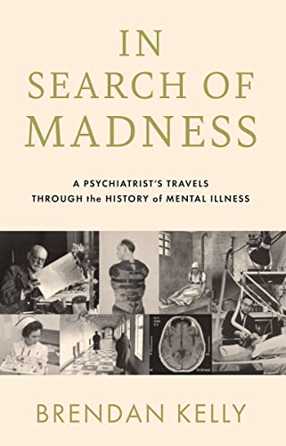 In Search of Madness: A psychiatrist’s travels through the history of mental/В поисках безумия (Брендан Келли)