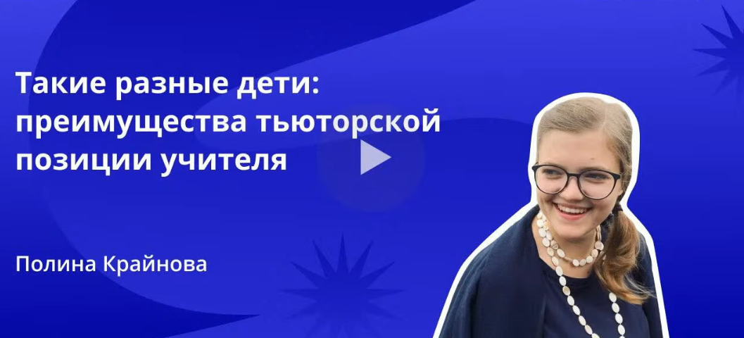 [Инфоурок] Такие разные дети: преимущества тьюторской позиции учителя (Полина Крайнова)