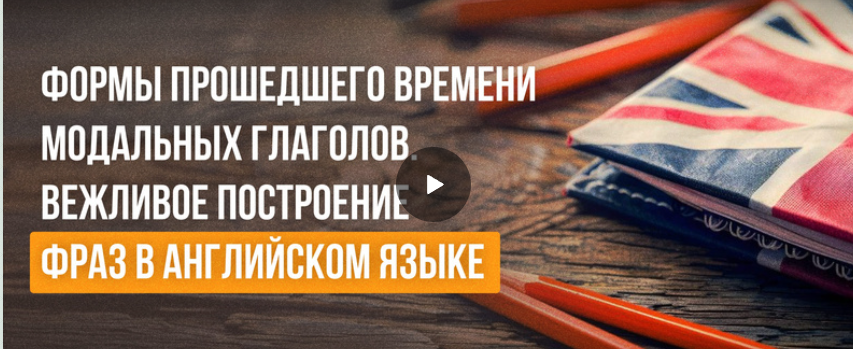 [Инфоурок] Формы прошедшего времени модальных глаголов. Вежливое построение фраз в английском языке (Анна Финчем)