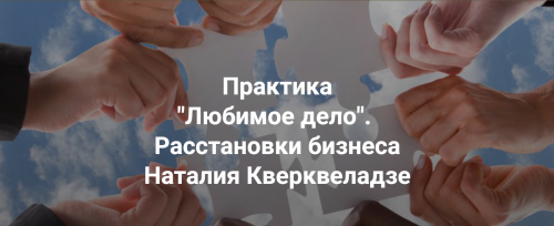 [Центр Современных системных расстановок] Любимое дело. Расстановки бизнеса (Наталия Кверквеладзе)